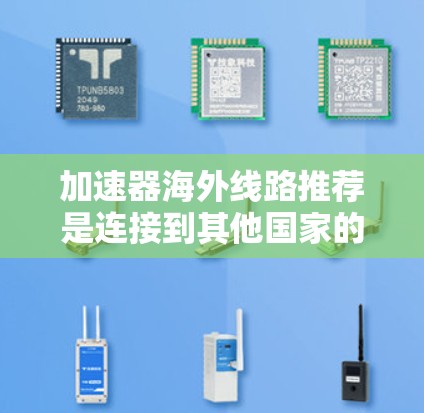 加速器海外线路推荐是连接到其他国家的网络以加速计算机或移动设备的工具。以下是一些常用的加速器推荐，每个推荐包括推荐理由、适用设备、兼容性、稳定性以及其他注意事项