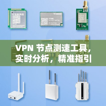 VPN 节点测速工具，实时分析，精准指引