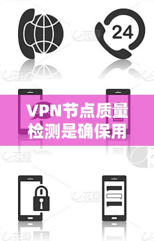 VPN节点质量检测是确保用户在使用VPN服务时的安全性和效率的关键步骤。以下是一篇关于VPN节点质量检测的结构化总结
