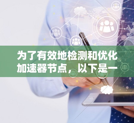 为了有效地检测和优化加速器节点，以下是一个系统性的步骤指南