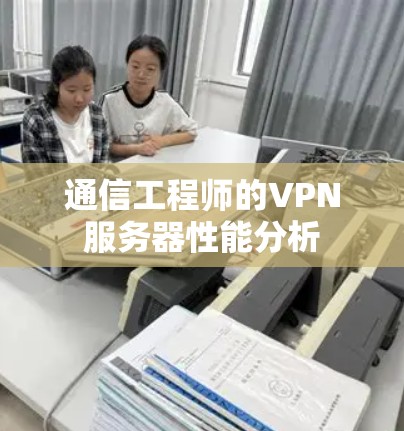 通信工程师的VPN服务器性能分析
