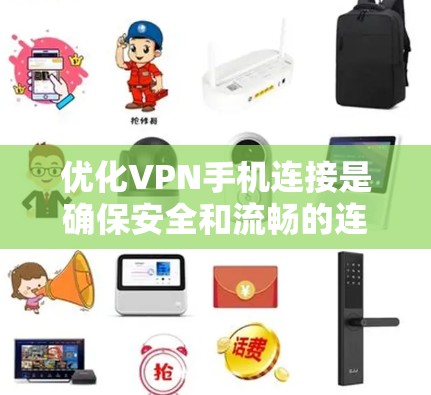 优化VPN手机连接是确保安全和流畅的连接的重要步骤。以下是一些有效的优化方法，帮助您更好地管理VPN连接