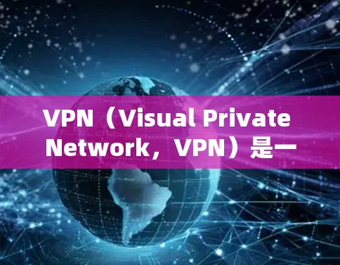VPN（Visual Private Network，VPN）是一种加密技术，允许不同地区的用户访问同一台网络服务器，保护隐私并提供高安全。以下是关于VPN的详细总结