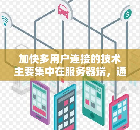 加快多用户连接的技术主要集中在服务器端，通过优化网络性能来提高连接的吞吐量和延迟。以下是对这些技术的详细分析