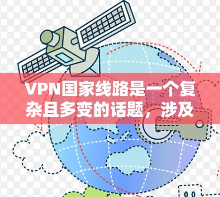 VPN国家线路是一个复杂且多变的话题，涉及安全、技术、法律和政策等多个方面。以下是对该问题的分步解释和总结