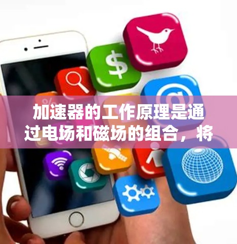 加速器的工作原理是通过电场和磁场的组合，将电子束加速到高速度，最终形成稳定的加速轨道。以下是加速器工作原理的详细说明