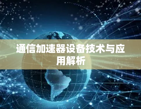 通信加速器设备技术与应用解析 通信加速器设备技术与应用解析