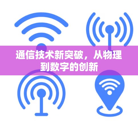 通信技术新突破，从物理到数字的创新