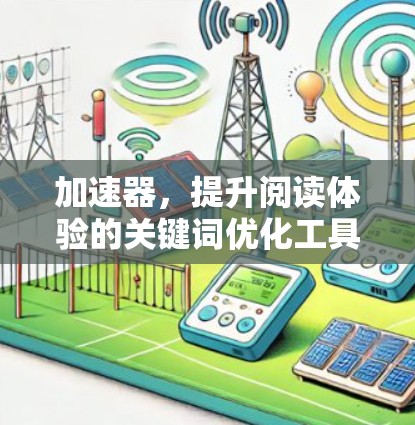 加速器，提升阅读体验的关键词优化工具