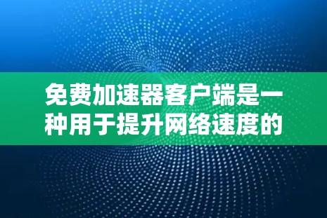 免费加速器客户端是一种用于提升网络速度的简单工具，通常包括Blink、Revolver和Reno等应用。以下是关于这些工具的详细介绍
