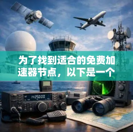 为了找到适合的免费加速器节点，以下是一个有条理的指南，帮助您高效地选择和使用这些工具