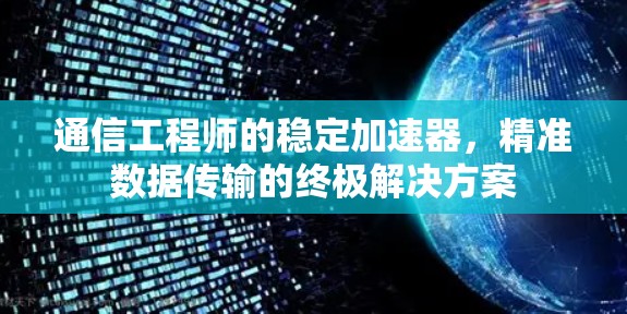 通信工程师的稳定加速器，精准数据传输的终极解决方案