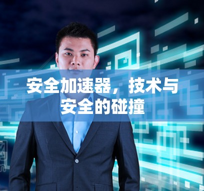 安全加速器，技术与安全的碰撞