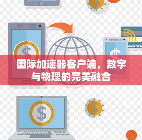 国际加速器客户端，数字与物理的完美融合