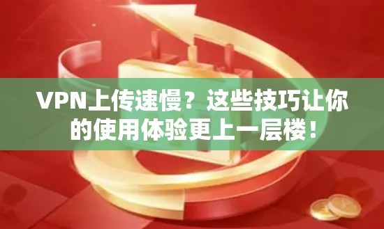VPN上传速慢？这些技巧让你的使用体验更上一层楼！
