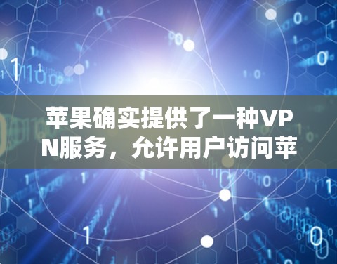 苹果确实提供了一种VPN服务，允许用户访问苹果的其他应用和服务。以下是关于如何使用苹果VPN的信息