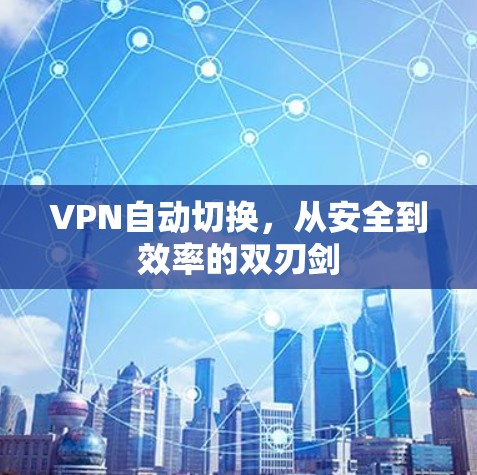 VPN自动切换，从安全到效率的双刃剑
