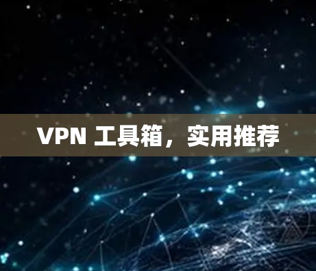 VPN 工具箱，实用推荐