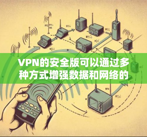 VPN的安全版可以通过多种方式增强数据和网络的安全性，确保用户在使用时能够得到保护。以下是逐步的建议