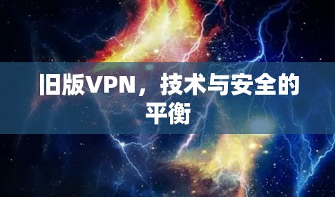 旧版VPN，技术与安全的平衡