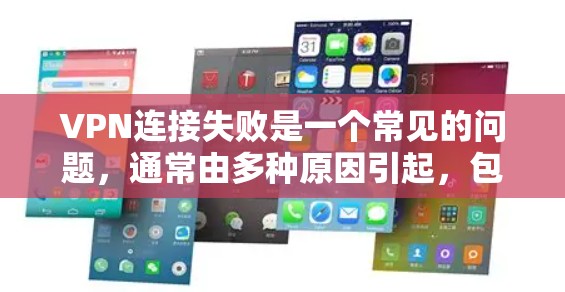 VPN连接失败是一个常见的问题，通常由多种原因引起，包括设备问题、软件兼容性、网络不稳定、防火墙设置等。以下是一些解决方法