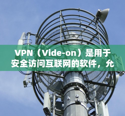VPN（Vide-on）是用于安全访问互联网的软件，允许用户使用不法分子提供的网络资源，保护自己的隐私和数据。以下是关于VPN的简要介绍