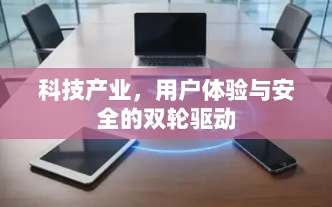 科技产业，用户体验与安全的双轮驱动