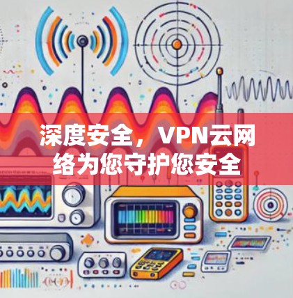 深度安全，VPN云网络为您守护您安全