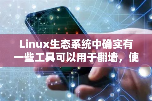 Linux生态系统中确实有一些工具可以用于翻墙，使用户能够访问外部网络。以下是一些常见的Linux翻墙工具及其功能