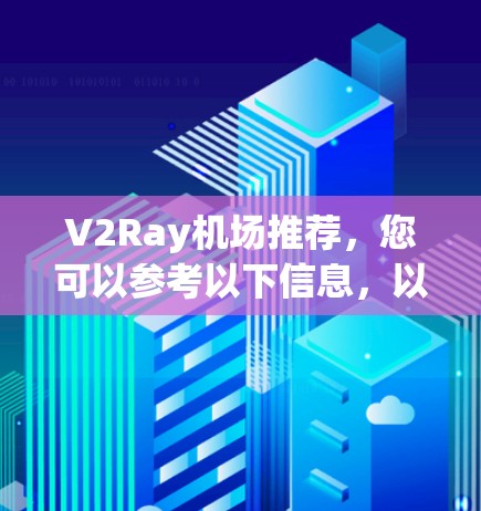 V2Ray机场推荐，您可以参考以下信息，以帮助您选择合适的机场或相关的服务