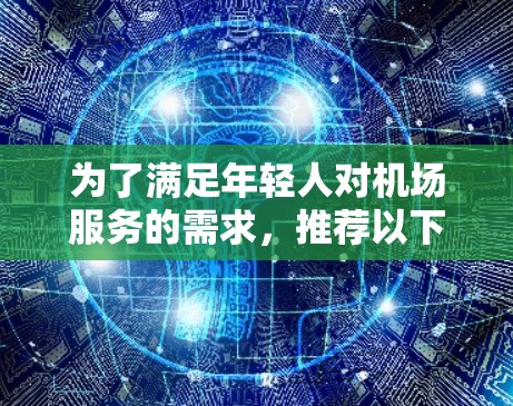 为了满足年轻人对机场服务的需求，推荐以下几个专为年轻人设计的机场服务网站