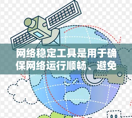网络稳定工具是用于确保网络运行顺畅、避免出错的工具，常见于计算机网络、互联网服务等。以下是一些常用的网络稳定工具