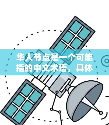 华人节点是一个可能指的中文术语，具体含义取决于上下文。以下是一些可能的解释