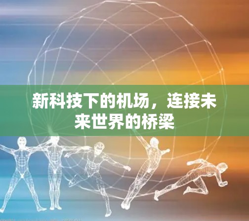 新科技下的机场，连接未来世界的桥梁