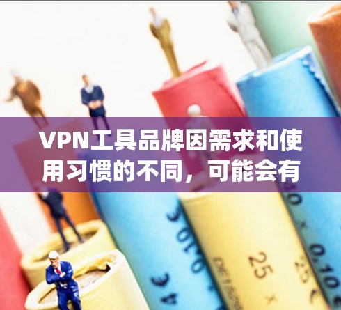 VPN工具品牌因需求和使用习惯的不同，可能会有不同的推荐。以下是一些 commonly used VPN tools brands 和 their features: