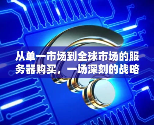从单一市场到全球市场的服务器购买，一场深刻的战略变革