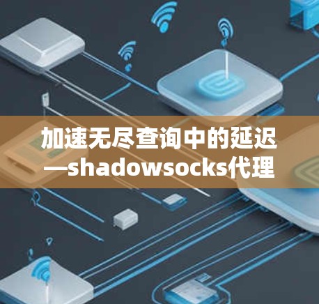 加速无尽查询中的延迟—shadowsocks代理的 hides 工作