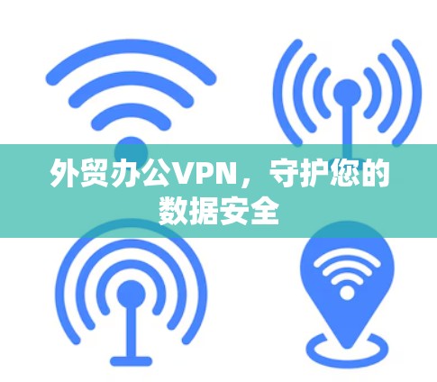 外贸办公VPN，守护您的数据安全