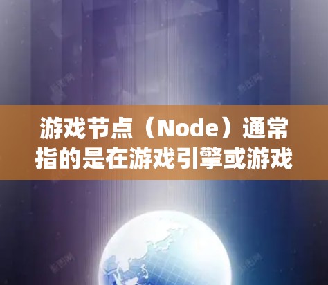 游戏节点（Node）通常指的是在游戏引擎或游戏框架中为游戏程序配置的特定结构或组件。在游戏开发中，节点通常用于管理游戏进程、Player 运动、异步游戏、游戏状态切换以及异步网络通信等复杂功能