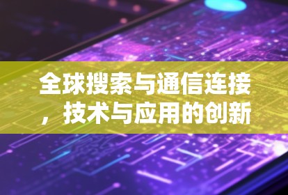 全球搜索与通信连接，技术与应用的创新探讨