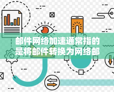 邮件网络加速通常指的是将邮件转换为网络邮件（Network Mail）后发送，或者在邮件中使用特定的协议来优化邮件发送速度。以下是一些常见的邮件网络加速技术及其应用