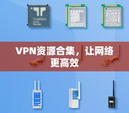 VPN资源合集，让网络更高效