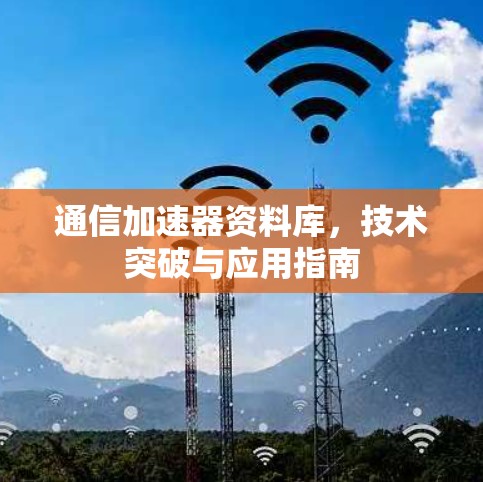 通信加速器资料库，技术突破与应用指南