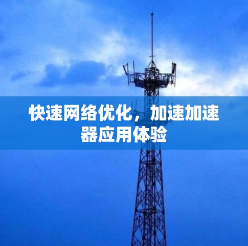 快速网络优化，加速加速器应用体验