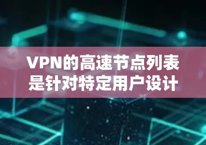 VPN的高速节点列表是针对特定用户设计的高速路由器或服务器，用于快速连接到互联网。以下是对这些节点的详细分析