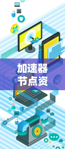 加速器节点资源下载，轻松连接云端的高效解决方案