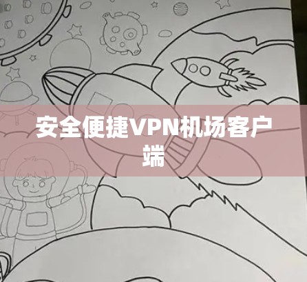 安全便捷VPN机场客户端