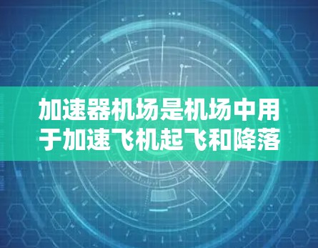 加速器机场是机场中用于加速飞机起飞和降落的重要设施，其配置需要综合考虑多个因素。以下是逐步的加速器机场配置步骤