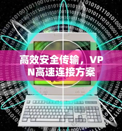 高效安全传输，VPN高速连接方案