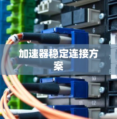 加速器稳定连接方案